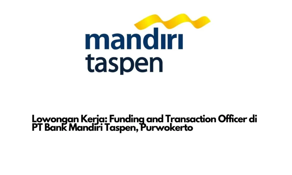 Funding and Transaction Officer di PT Bank Mandiri Taspen, Purwokerto